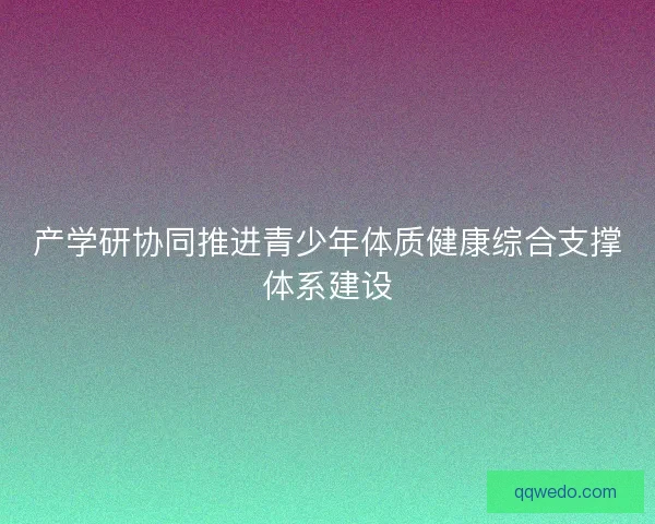 产学研协同推进青少年体质健康综合支撑体系建设